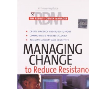 Managing Change to Reduce Resistance (Harvard Results Driven Manager)