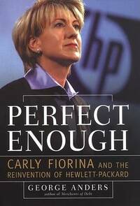 Perfect Enough: Carly Fiorina and the Reinvention of Hewlett Packard