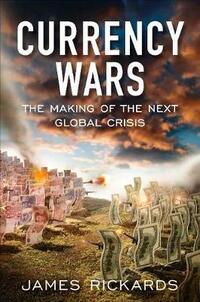 Currency Wars: The Making of the Next Global Crisis