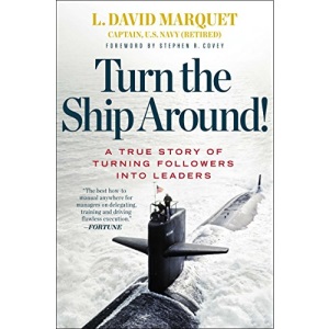 Turn the Ship Around!: A True Story of Building Leaders by Breaking the Rules
