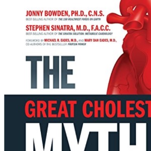 The Great Cholesterol Myth: Why Lowering Your Cholesterol Won't Prevent Heart Disease-and the Statin-Free Plan That Will