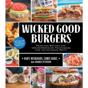 Wicked Good Burgers: Fearless Recipes and Uncompromising Techniques for the Ultimate Patty