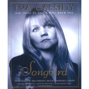Eva Cassidy: Songbird: Her Story by Those Who Knew Her