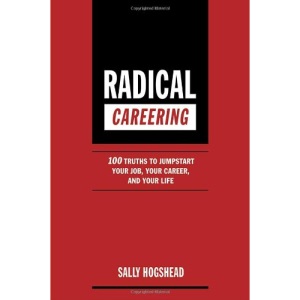 Radical Careering: 100 Truths to Jumpstart Your Job, Your Career, and Your Life
