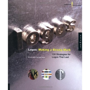 Logos: Making a Strong Mark - 150 Strategies for Logos That Last (Creative Solutions)