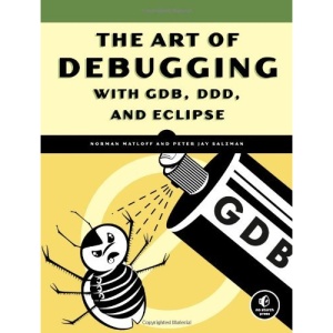 The Art of Debugging with GDB, DDD, & Eclipse: For Professionals and Students