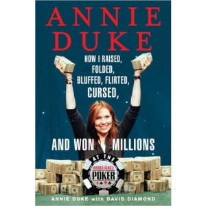 Annie Duke: How I Raised, Folded, Bluffed, Flirted, Cursed, and Won Millions at the World Series of Poker