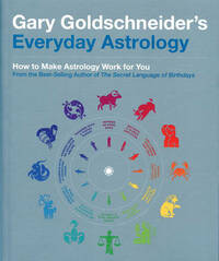 Everyday Astrology: How to Make Astrology Work for You
