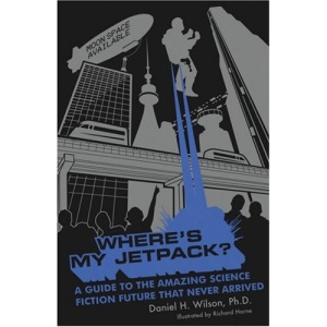 Where's My Jetpack?: A Guide to the Amazing Science Fiction Future That Never Arrived