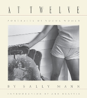 Sally Mann: At Twelve, Portraits of Young Women (30th Anniversary Edition)