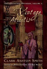A Vintage from Atlantis: The Collected Fantasies, Vol. 3 (The Collected Fantasies of Clark Ashton Smith)