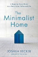 The Minimalist Home: A Room-By-Room Guide to a Decluttered, Refocused Life