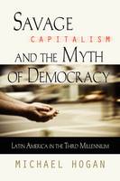 Savage Capitalism and the Myth of Democracy