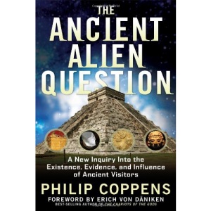 Ancient Alien Question: A New Inquiry Into the Existence, Evidence, and Influence of Ancient Visitors