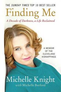 Finding Me: A Decade of Darkness, a Life Reclaimed: A Memoir of the Cleveland Kidnappings