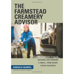 The Farmstead Creamery Advisor: The Complete Guide to Building and Running a Small, Farm-Based Cheese Business