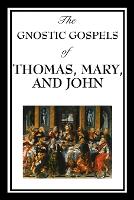 The Gnostic Gospels of Thomas, Mary, and John