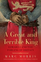 A Great and Terrible King - Edward I and the Forging of Britain