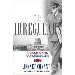 The Irregulars - Roald Dahl and the British Spy Ring in Wartime Washington