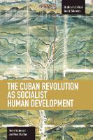 Cuban Revolution As Socialist Human Development, The: The Dynamics Of Universities, Knowledge & Society