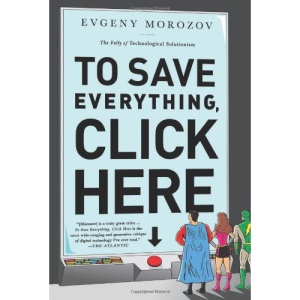 To Save Everything, Click Here: The Folly of Technological Solutionism