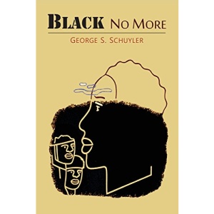 Black No More: Being an Account of the Strange and Wonderful Workings of Science in the Land of the Free, A.D. 1933-1940