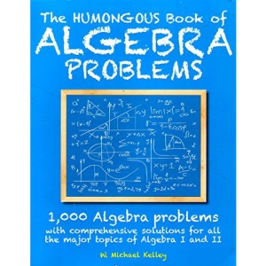 The Humongous Book of Algebra Problems: 1,000 Algebra Problems with Comprehensive Solutions for All the Major Topics of Algebra I and II