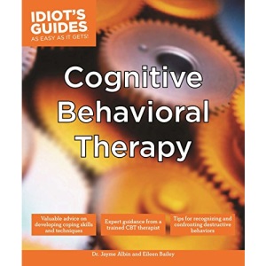 Cognitive Behavioral Therapy: Valuable Advice on Developing Coping Skills and Techniques (Idiot's Guides)