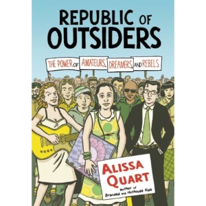 Republic of Outsiders : The Power of Amateurs, Dreamers and Rebels