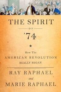 Spirit of '74, The : How the American Revolution Really Began: How the American Revolution Began