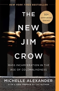 New Jim Crow (10th Anniversary Edition), The: Mass Incarceration in the Age of Colorblindness