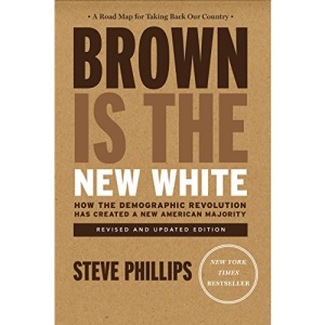Brown Is the New White How the Demographic Revolution Has Created a New American Majority