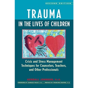 Trauma in the Lives of Children: Crisis and Stress Management Techniques for Counselors, Teachers, and Other Professionals