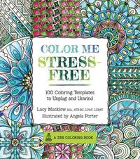 Color Me Stress-Free: Nearly 100 Coloring Templates to Unplug and Unwind: 3 (A Zen Coloring Book)
