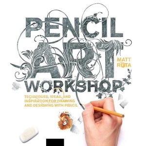 Pencil Art Workshop: Techniques, Ideas, and Inspiration for Drawing and Designing with Pencil
