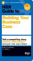 HBR Guide to Building Your Business Case (HBR Guide Series)