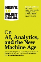 HBR's 10 Must Reads on AI, Analytics, and the New Machine Age (with bonus article "Why Every Company Needs an Augmented Reality Strategy" by Michael E. Porter and James E. Heppelmann)