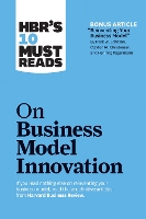 HBR's 10 Must Reads on Business Model Innovation (with featured article "Reinventing Your Business Model" by Mark W. Johnson, Clayton M. Christensen, and Henning Kagermann)