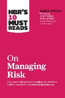HBR's 10 Must Reads on Managing Risk (with bonus article "Managing 21st-Century Political Risk" by Condoleezza Rice and Amy Zegart)