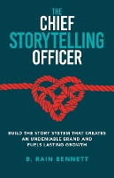 The Chief Storytelling Officer: BUILD THE STORY SYSTEM THAT CREATES AN UNDENIABLE BRAND AND FUELS LASTING GROWTH