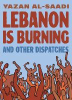 Lebanon Is Burning and Other Dispatches