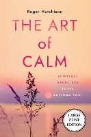 The Art of Calm (Large Print Edition): Spiritual Exercises for the Anxious Soul