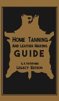 Home Tanning And Leather Making Guide (Legacy Edition)