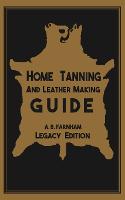 Home Tanning And Leather Making Guide (Legacy Edition)