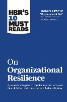 HBR's 10 Must Reads on Organizational Resilience (with bonus article "Organizational Grit" by Thomas H. Lee and Angela L. Duckworth)