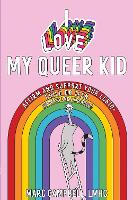 I Love My Queer Kid: A Workbook to Affirm and Support Your LGBTQ+ Child or Teen