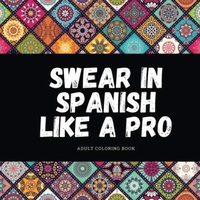 Swear in Spanish like a Pro: Spanish Swear Word Adult Coloring Book