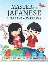 Master The Japanese Hiragana and Katakana, A Handwriting Practice Workbook