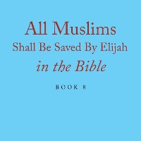 All Muslims Shall Be Saved By Elijah in the Bible