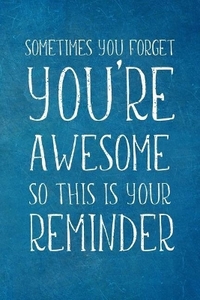 Sometimes You Forget You're Awesome: Appreciation Gift- Lined Blank Notebook Journal